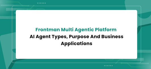 Frontman Multi Agentic Platform - AI Agent Types, Purpose And Business Applications