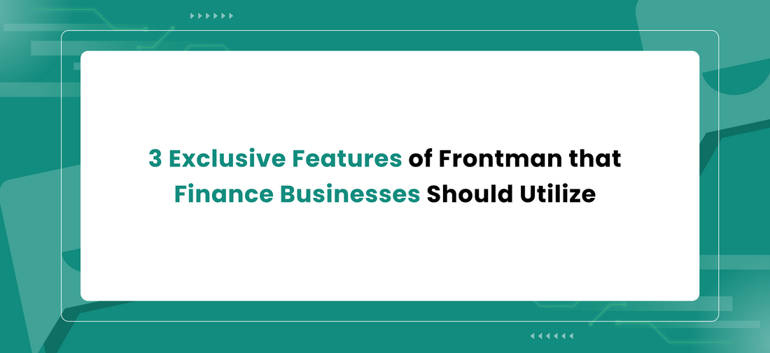 3 Exclusive Features of Frontman that Finance Businesses Should Utilize