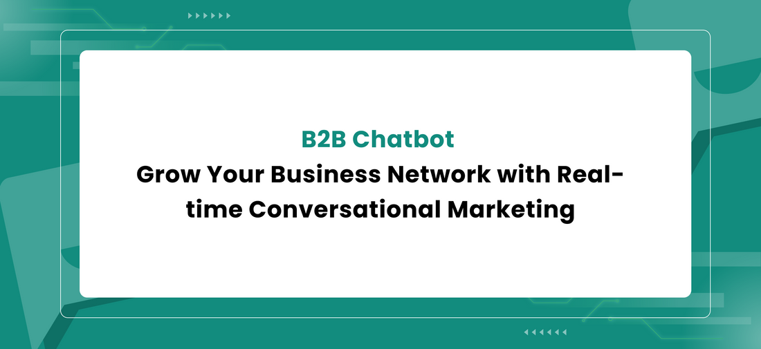 B2B Chatbot: Grow Your Business Network with Real-time Conversational Marketing