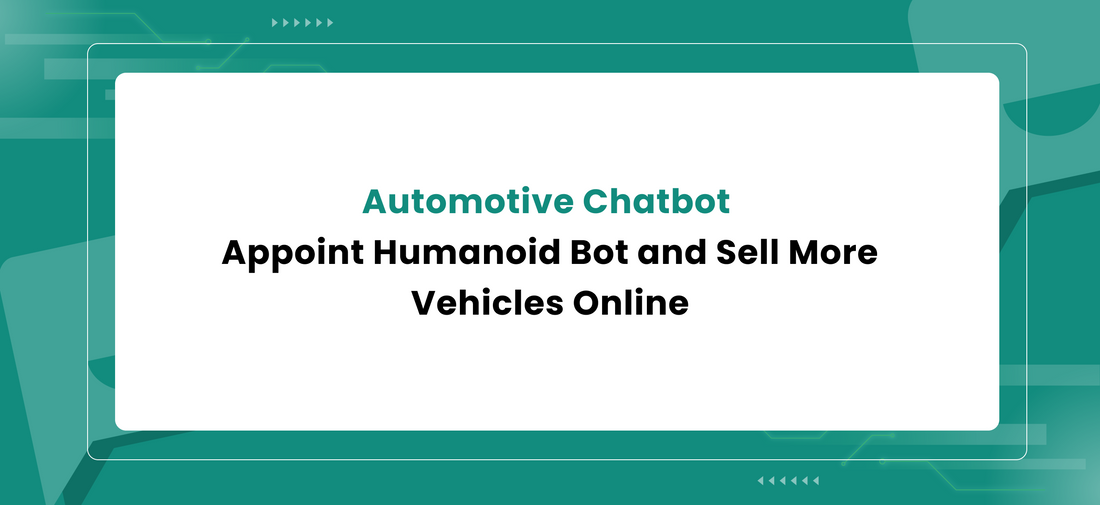 Automotive Chatbot : Appoint Humanoid Bot and Sell More Vehicles Online