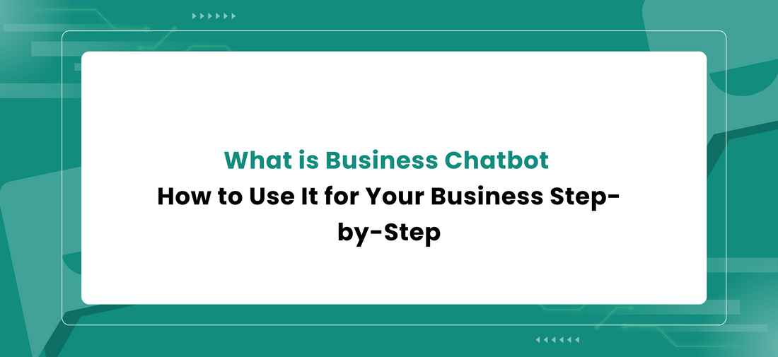 What is Business Chatbot and How to Use It for Your Business Step-by-Step