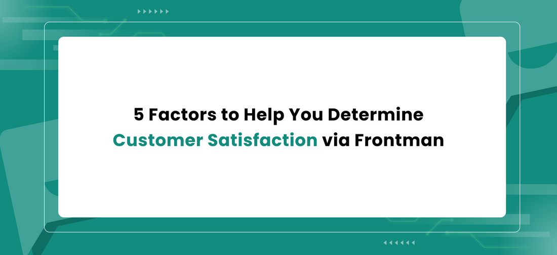 5 Factors to Help You Determine Customer Satisfaction via Frontman