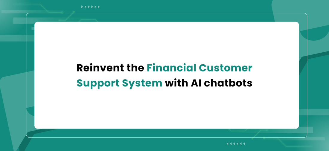 Reinvent the Financial Customer Support System with AI chatbots