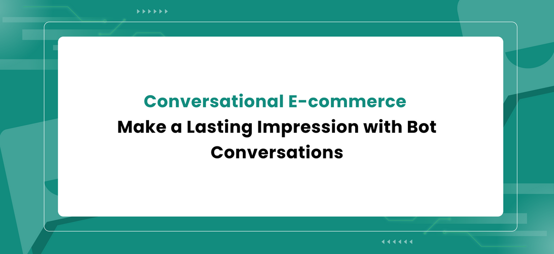 Conversational E-commerce: Make a Lasting Impression with Bot Conversations