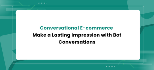 Conversational E-commerce: Make a Lasting Impression with Bot Conversations