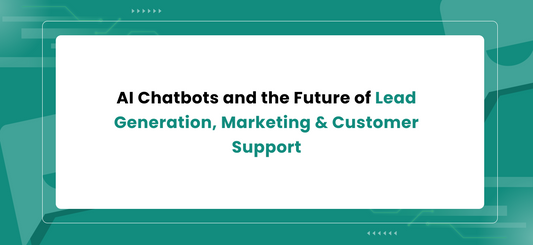 AI Chatbots and the Future of Lead Generation, Marketing & Customer Support