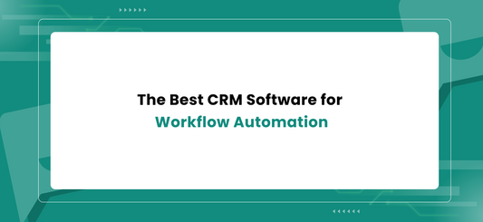 The Best CRM Software for Workflow Automation