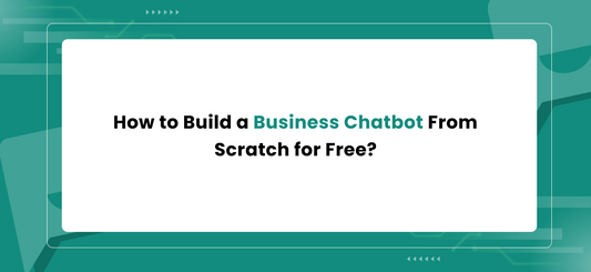 How to Build a Business Chatbot From Scratch for Free?