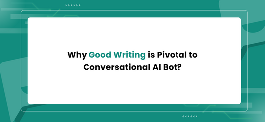Why Good Writing is Pivotal to Conversational AI Bot?