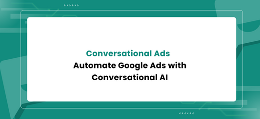 Conversational Ads : Automate Google Ads with Conversational AI‎