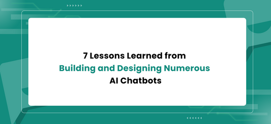 7 Lessons Learned from Building and Designing Numerous AI Chatbots