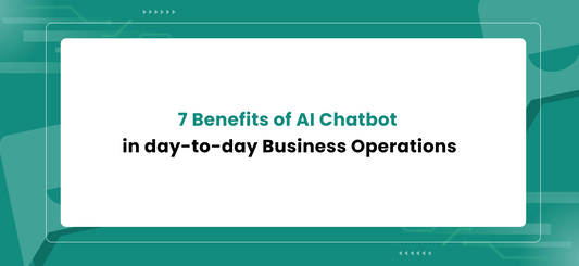 7 Benefits of AI Chatbot in day-to-day Business Operations