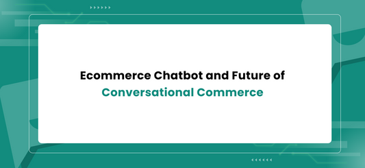 Ecommerce Chatbot and Future of Conversational Commerce