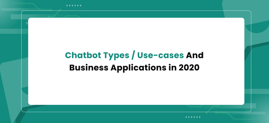 Chatbot Types / Use-cases And Business Applications in 2020
