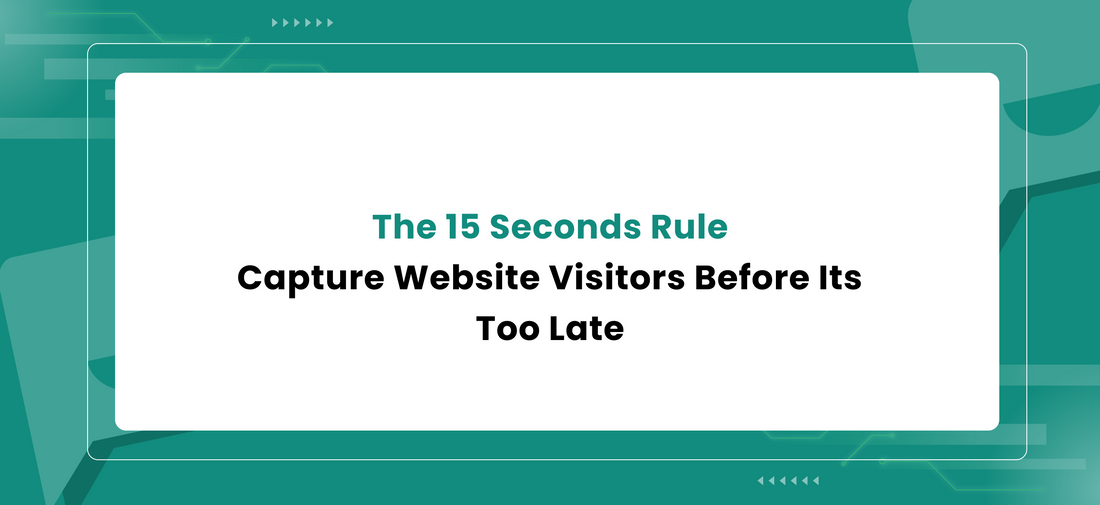 The 15 Seconds Rule: Capture Website Visitors Before Its Too Late