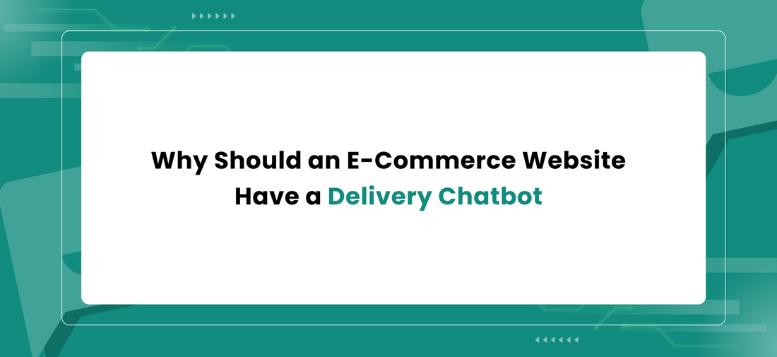 Why Should an E-Commerce Website Have a Delivery Chatbot