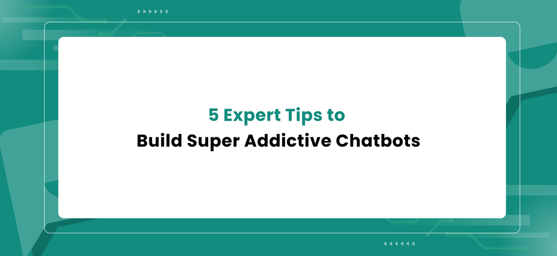 5 Expert Tips to Build Super Addictive Chatbots