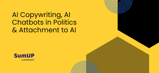 AI Copywriting, AI Chatbots in Politics & Attachment to AI