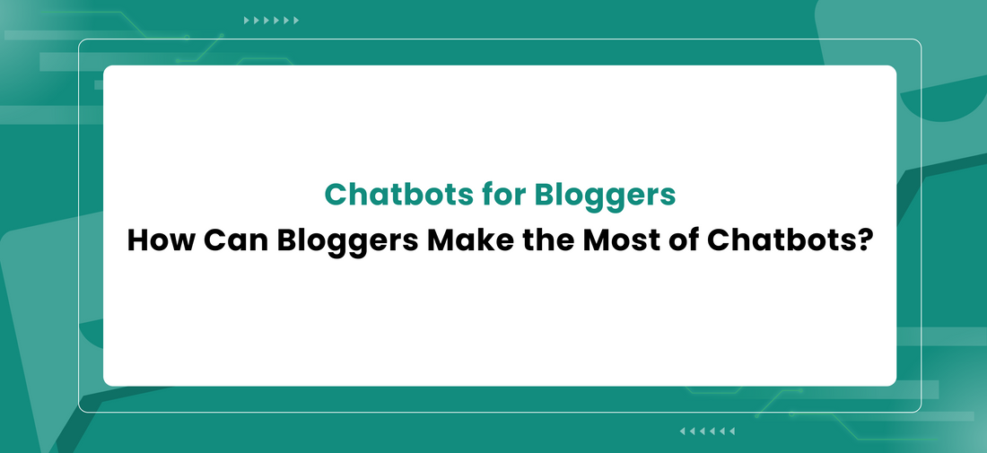 Chatbots for Bloggers : How Can Bloggers Make the Most of Chatbots?