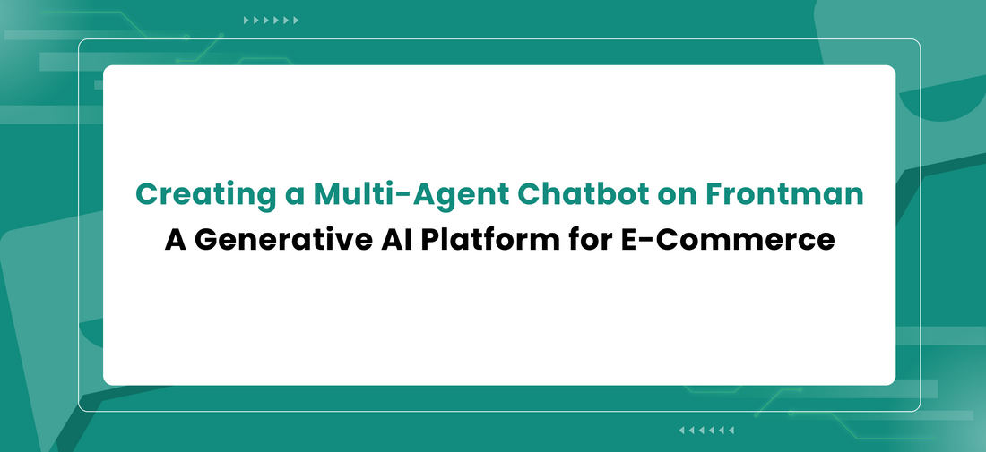 Creating a Multi-Agent Chatbot on Frontman: A Generative AI Platform for E-Commerce