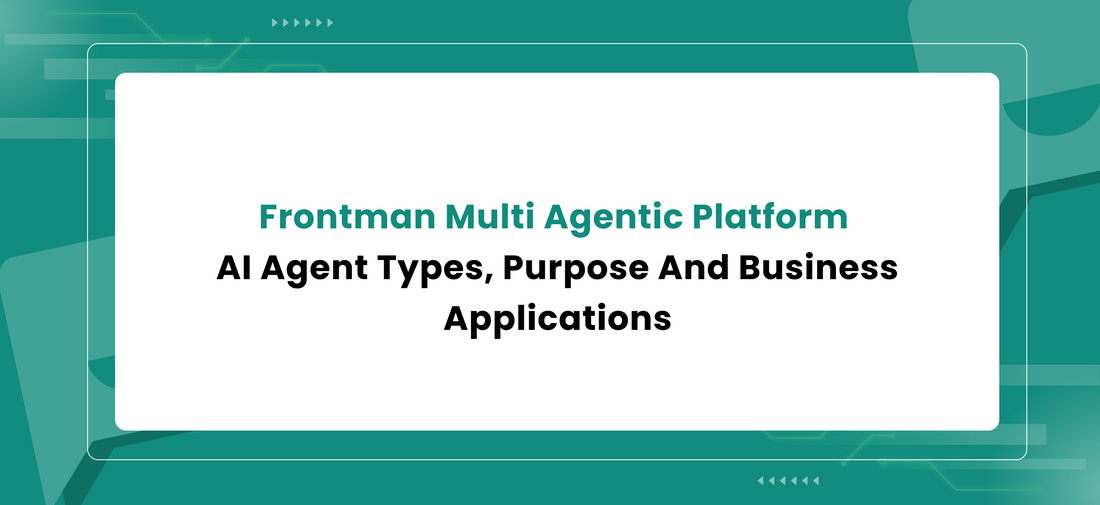 Frontman Multi Agentic Platform - AI Agent Types, Purpose And Business Applications