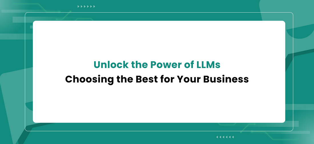 Unlock the Power of LLMs : Choosing the Best for Your Business